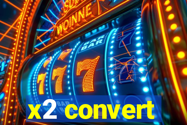 x2 convert